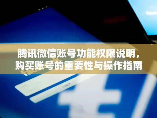 腾讯微信账号功能权限说明,购买账号的重要性与操作指南