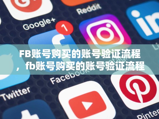 FB账号购买的账号验证流程,fb账号购买的账号验证流程是什么