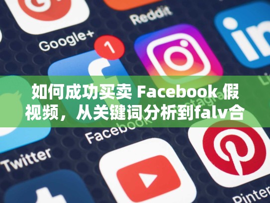 如何成功买卖 Facebook 假视频,从关键词分析到falv合规的策略